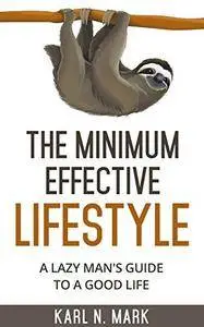 The Minimum Effective Lifestyle: A lazy man's guide to a good life