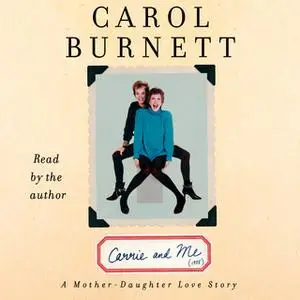 «Carrie and Me: A Mother-Daughter Love Story» by Carol Burnett