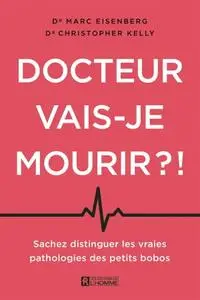 Marc Eisenberg, Christopher Kelly, "Docteur, vais-je mourir?!: Sachez distinguer les vraies pathologies des petits bobos"