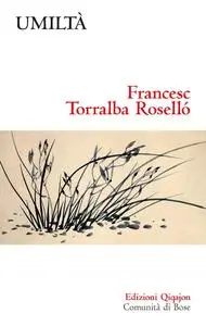 Francesc Torralba Roselló - Umiltà. Una virtù discreta