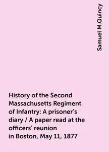«History of the Second Massachusetts Regiment of Infantry: A prisoner's diary / A paper read at the officers' reunion in
