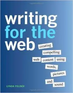 Writing for the Web: Creating Compelling Web Content Using Words, Pictures, and Sound (repost)