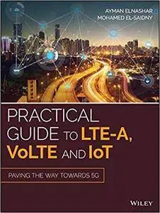 Practical Guide to LTE-A, VoLTE and IoT: Paving the way towards 5G