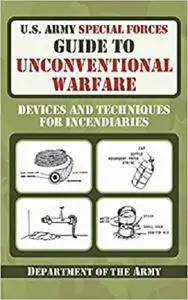 U.S. Army Special Forces Guide to Unconventional Warfare: Devices and Techniques for Incendiaries