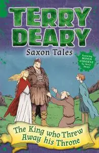 «Saxon Tales: The King Who Threw Away His Throne» by Terry Deary