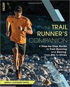 The Trail Runner's Companion: A Step-by-Step Guide to Trail Running and Racing, from 5Ks to Ultras