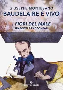 Giuseppe Montesano - Baudelaire è vivo. I fiori del male tradotti e raccontati