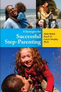 «8 Strategies for Successful Step-Parenting» by Laurie Murphy, Nadir Baksh Psy.D. PsyD