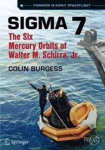 Sigma 7: The Six Mercury Orbits of Walter M. Schirra, Jr. (Springer Praxis Books) [Repost]