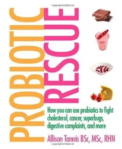 Probiotic Rescue: How You can use Probiotics to Fight Cholesterol, Cancer, Superbugs, Digestive Complaints and More [Repost]