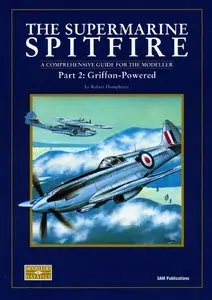 The Supermarine Spitfire Part 2: Griffon-Powered. A Comprehensive Guide for the Modeller (SAM Modellers Datafile 5) (Repost)