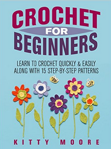 Crochet For Beginners : Learn To Crochet Quickly & Easily Along With 15 Step-By-Step Patterns (2nd Edition)