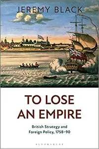 To Lose an Empire: British Strategy and Foreign Policy, 1758-90