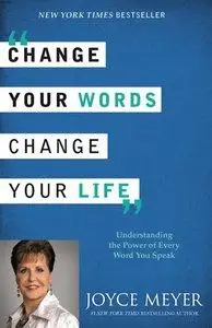 Change Your Words, Change Your Life: Understanding the Power of Every Word You Speak (Repost)