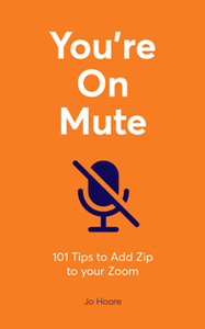 You're On Mute : 101 Tips to Add Zip to Your Zoom