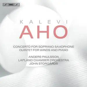 Anders Paulsson, John Storgårds, Lapland Chamber Orchestra - Kalevi Aho: Saxophone Concerto and Quintet (2017)