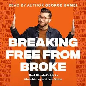 Breaking Free from Broke: The Ultimate Guide to More Money and Less Stress [Audiobook]