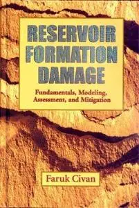 Reservoir Formation Damage, Fundamentals, Modeling, Assessment, and Mitigation (Petroleum Engineering) (Repost)