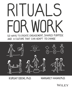 Rituals for Work : 50 Ways to Create Engagement, Shared Purpose, and a Culture That Can Adapt to Change