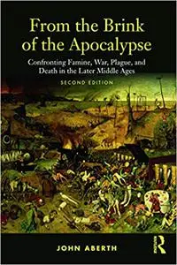 From the Brink of the Apocalypse: Confronting Famine, War, Plague and Death in the Later Middle Ages