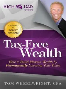 Tax-Free Wealth: How to Build Massive Wealth by Permanently Lowering Your Taxes (Repost)