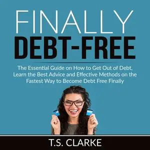 «Finally Debt-Free» by T.S. Clarke