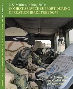 U.S. Marines in Iraq, 2003: Combat Service Support During Operation Iraqi Freedom (U.S. Marines in the Global War on Terrorism)