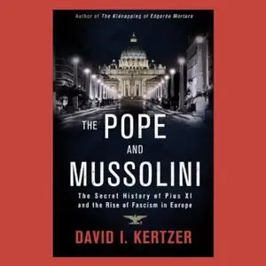 The Pope and Mussolini: The Secret History of Pius XI and the Rise of Fascism in Europe [Audiobook]