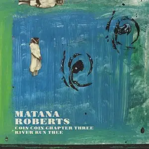 Matana Roberts - COIN COIN Chapter Three: River Run Thee (2015)