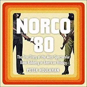 Norco '80: The True Story of the Most Spectacular Bank Robbery in American History [Audiobook]