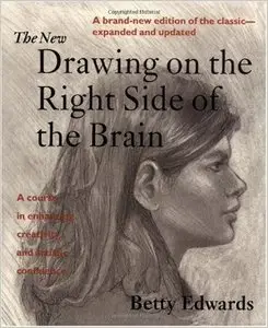 The New Drawing on the Right Side of the Brain: A Course in Enhancing Creativity and Artistic Confidence by Betty Edwards