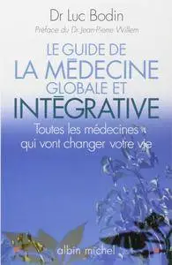 Luc Bodin, "Le guide de la médecine globale et intégrative : Toutes les médecines qui vont changer votre vie" (repost)