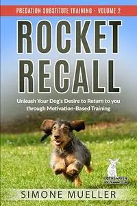 Rocket Recall: Unleash Your Dog's Desire to Return to You through Motivation-Based Training