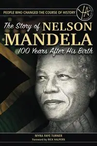 The Story of Nelson Mandela 100 Years After His Birth (People That Changed the Course of History)