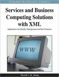 Services and Business Computing Solutions With Xml: Applications for Quality Management and Best Processes (repost)