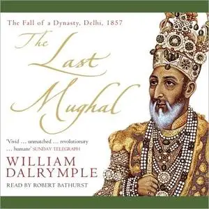 The Last Mughal: The Fall of a Dynasty, Delhi, 1857 [Audiobook]