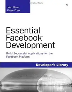 Essential Facebook Development: Build Successful Applications for the Facebook Platform by John J. Maver [Repost]