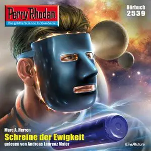 «Perry Rhodan - Episode 2539: Schreine der Ewigkeit» by Marc A. Herren
