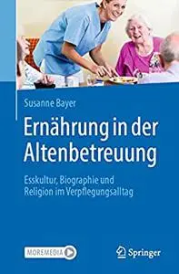 Ernährung in der Altenbetreuung: Esskultur, Biographie und Religion im Verpflegungsalltag