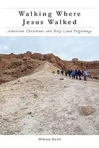 Walking Where Jesus Walked: American Christians and Holy Land Pilgrimage