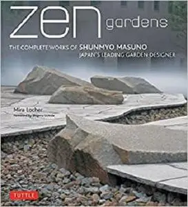 Zen Gardens: The Complete Works of Shunmyo Masuno, Japan's Leading Garden Designer [Repost]