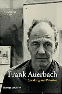 Frank Auerbach: Speaking and Painting