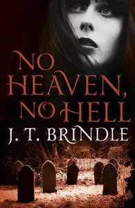 «No Heaven, No Hell» by J.T. Brindle