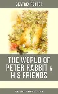 «The World of Peter Rabbit & His Friends: 14 Books with 450+ Original Illustrations» by Beatrix Potter