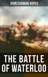 «The Battle of Waterloo» by John Codman Ropes