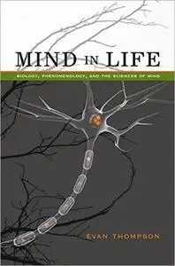 Mind in Life: Biology, Phenomenology, and the Sciences of Mind