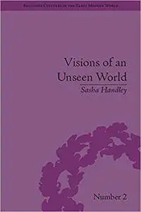 Visions of an Unseen World: Ghost Beliefs and Ghost Stories in Eighteenth Century England