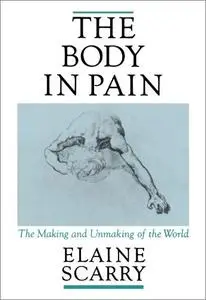 The Body in Pain: The Making and Unmaking of the World