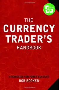 Rob Booker - The Currency Trader's Handbook: Strategies For Forex Success