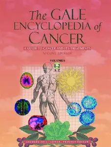 The Gale Encyclopedia Of Cancer: A Guide To Cancer And Its Treatments 2 Volume Set, 2 edition (repost)